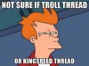 futurama-fry-not-sure-if-troll-thread-or-kingspeed-thread.jpg