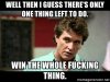 well-then-i-guess-theres-only-one-thing-left-to-do-win-the-whole-fucking-thing.jpg