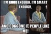 im-good-enough-im-smart-enough-and-doggone-it-people-like-me.jpg