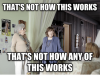 thats-not-how-this-works-thats-notihow-any-of-thisworks-35558462.png thats-not-how-this-works-thats-notihow-any-of-thisworks-35558462.png