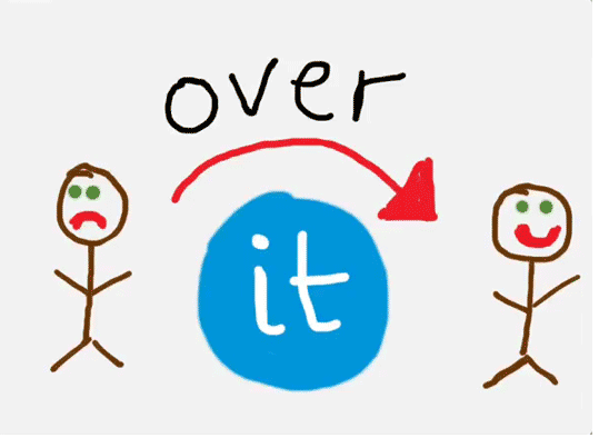 get-over-it-or-get-it-over.gif