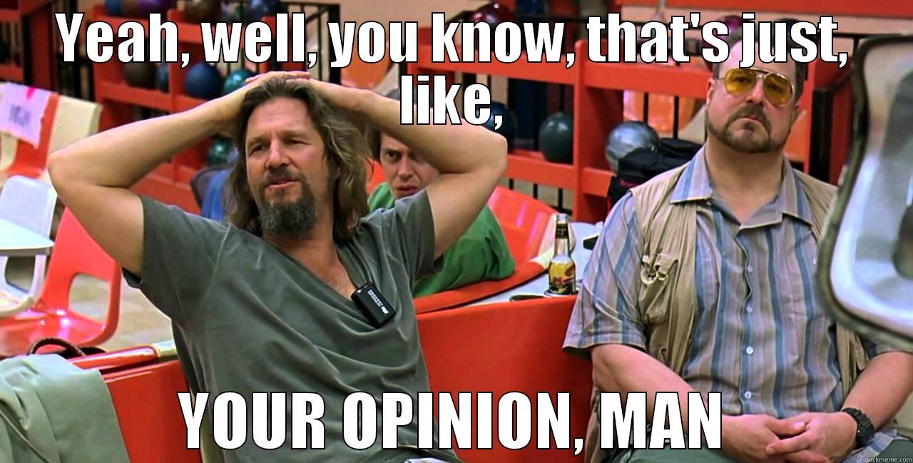 big-lebowski-thats-just-your-opinion-man.jpg