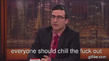 chill-out-john-oliver.gif