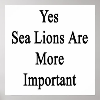 yes_sea_lions_are_more_important_poster-r576e282593eb4485920bd2d767dea27a_w2j_8byvr_324.jpg